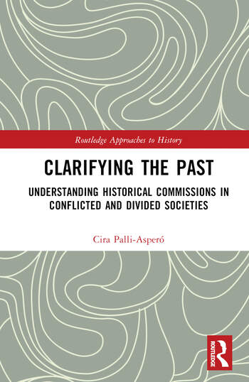 Clarifying the Past: Understanding Historical Commissions in Conflicted and Divided Societies